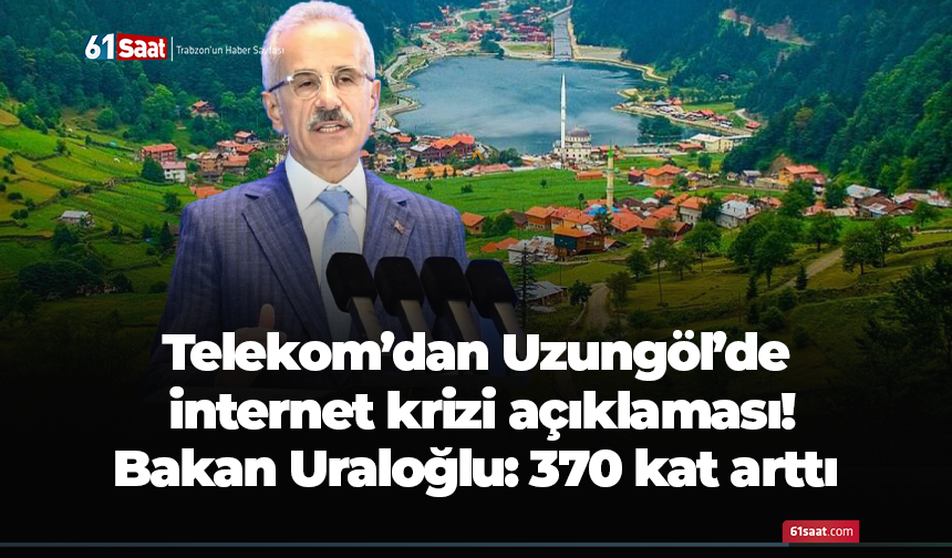 Telekom’dan Uzungöl’de internet krizi açıklaması! Bakan Uraloğlu: 370 kat arttı