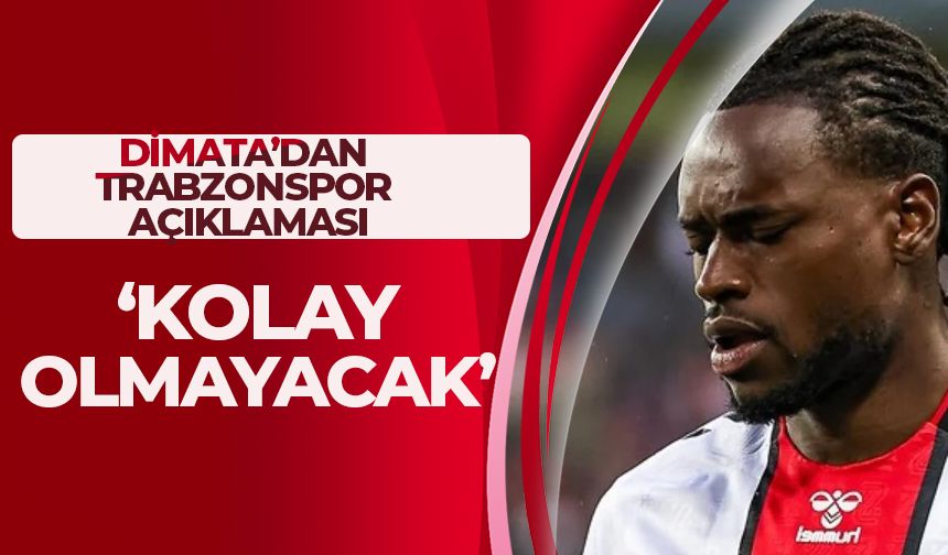 Dimata'dan Trabzonspor açıklaması 'Kolay olmayacak'