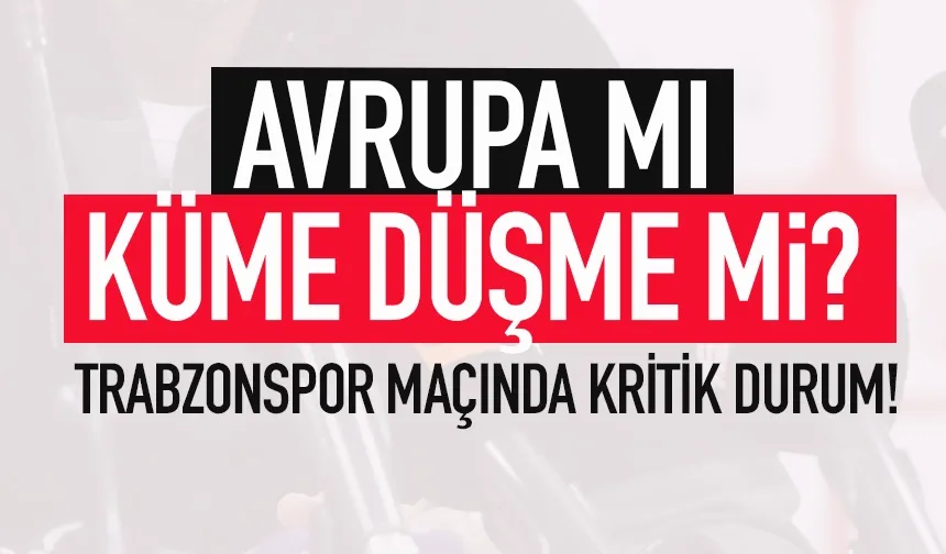 Avrupa mı, küme düşme mi? Trabzonspor maçında kritik durum...