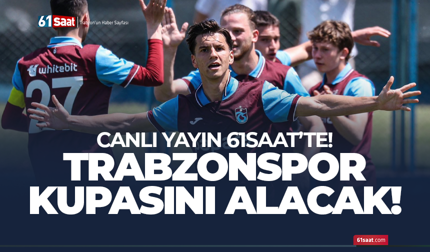 Trabzonspor kupasını alacak! Canlı yayın 61saat'te...