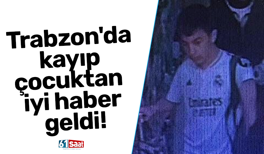 Trabzon'da kayıp çocuktan iyi haber geldi!