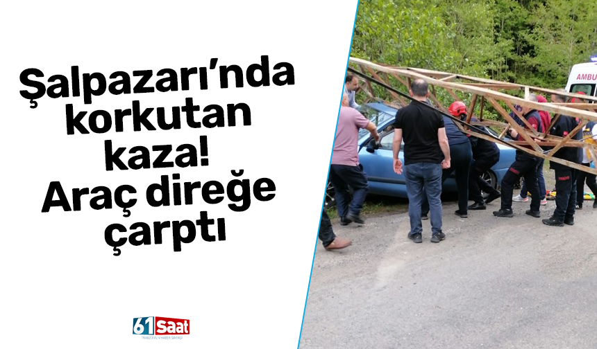 Şalpazarı’nda korkutan kaza! Araç direğe çarptı