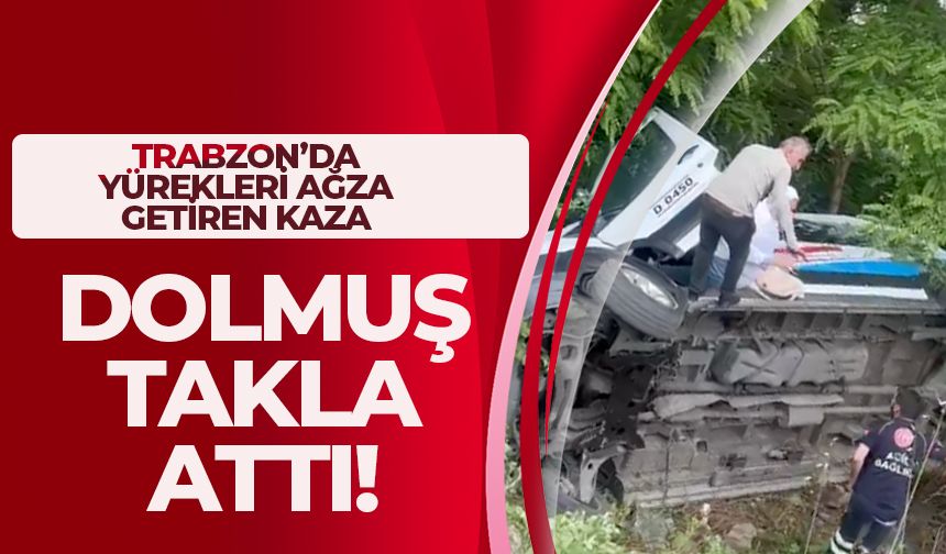 Trabzon'da yürekleri ağza getiren kaza! Dolmuş takla attı