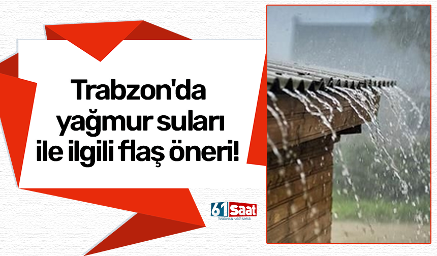 Trabzon'da yağmur suları ile ilgili flaş öneri! Tarımda ve itfaiye için...