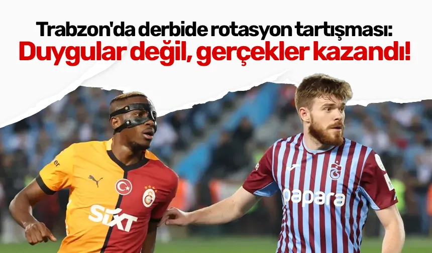 Trabzon'da derbide rotasyon tartışması: Duygular değil, gerçekler kazandı!