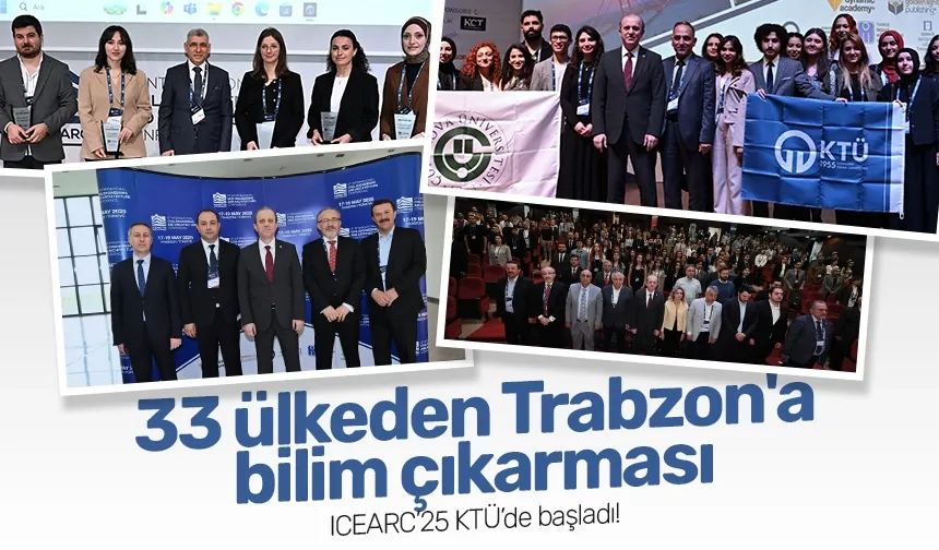 33 ülkeden Trabzon'a bilim çıkarması: ICEARC’25 KTÜ’de başladı!