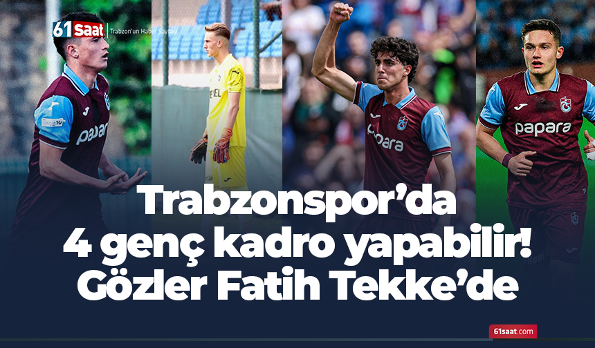 Trabzonspor’da 4 genç kadro yapabilir! Gözler Fatih Tekke’de