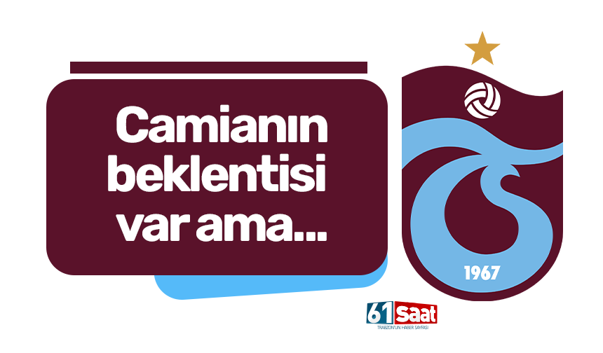 Trabzonspor'da camianın beklentisi var ama...