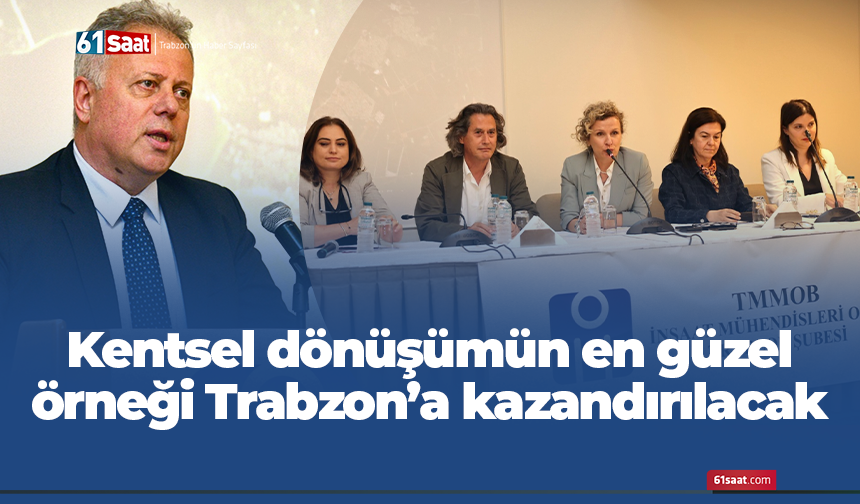 Kentsel dönüşümün en güzel örneği Trabzon’a kazandırılacak