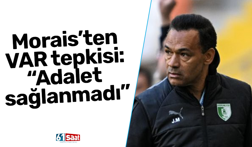 Morais’ten VAR tepkisi: “Adalet sağlanmadı”