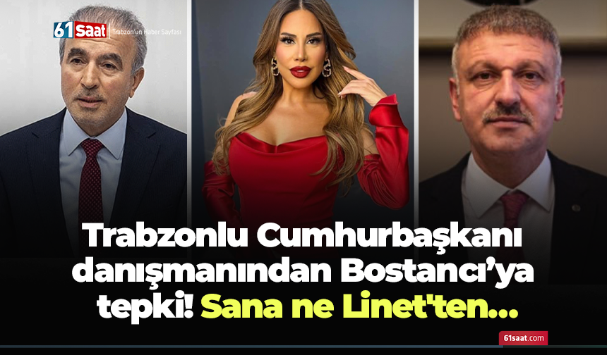 Trabzonlu Cumhurbaşkanı danışmanından Bostancı’ya tepki! Sana ne Linet'ten…