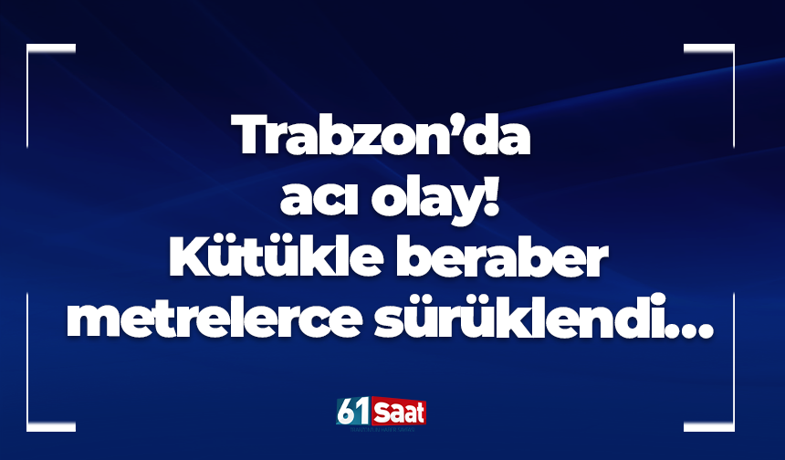 Trabzon’da acı olay! Kütükle beraber metrelerce sürüklendi…
