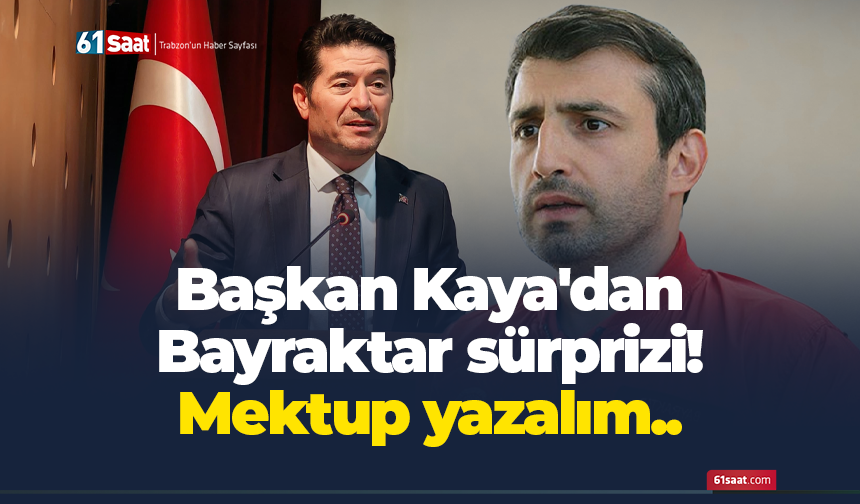 Başkan Kaya'dan Bayraktar sürprizi! Mektup yazalım..