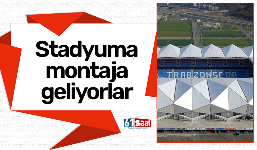 Stadyuma montaja geliyorlar