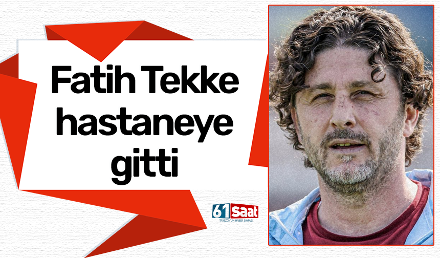Fatih Tekke hastaneye gitti