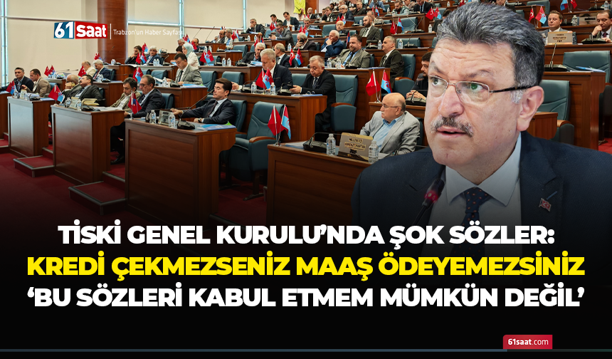 TİSKİ Genel Kurulu'nda şok sözler! Kredi çekmezseniz maaş ödeyemesiniz..