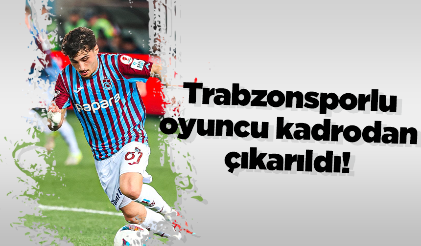 Trabzonsporlu oyuncu kadrodan çıkarıldı!