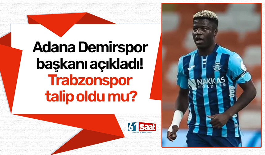 Adana Demirspor başkanı açıkladı! Trabzonspor talip oldu mu?