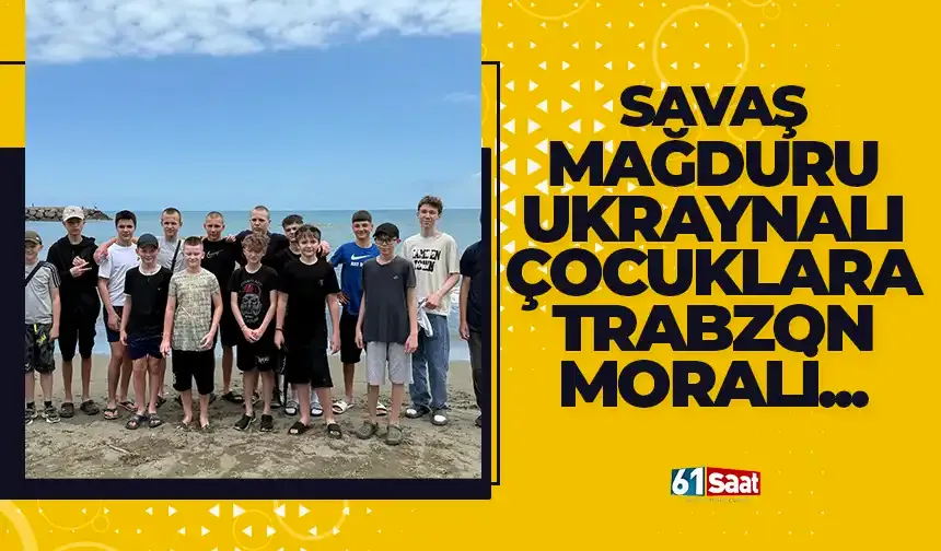 Savaş mağduru Ukraynalı çocuklara Trabzon morali...