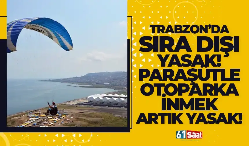Trabzon’da sıra dışı yasak! Paraşütle otoparka inmek artık yasak...