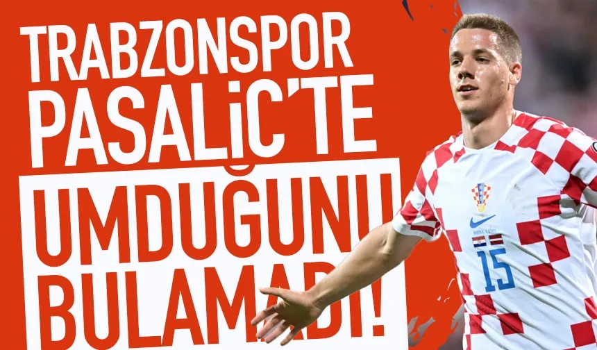 Trabzonspor, Pasalic'ten de umduğunu bulamadı...