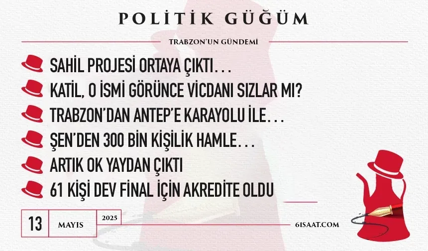 Politik Güğüm - 13 Mayıs 2025
