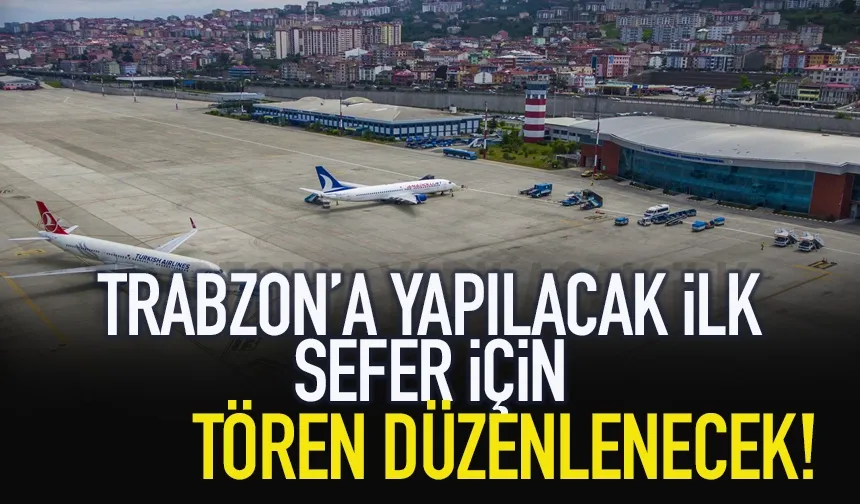 Trabzon Taşkent uçuşu için tören düzenlenecek!