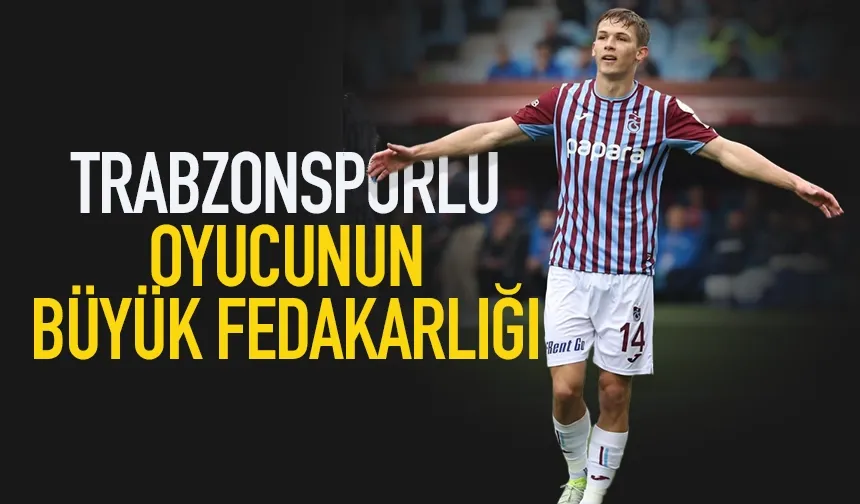 Trabzonsporlu Sikan'ın büyük fedakarlığı...