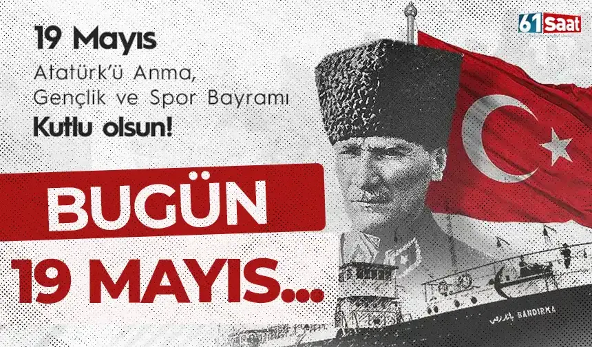 Bugün 19 Mayıs...