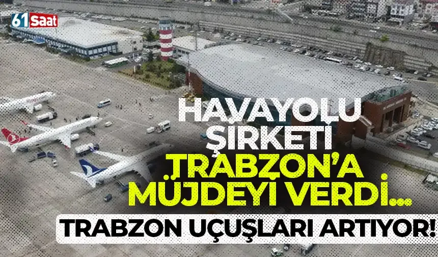 Trabzon uçuşları artıyor! Havayolu şirketi duyurdu...
