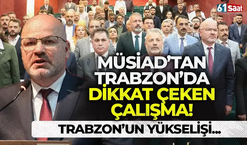 MÜSİAD'tan Trabzon'da dikkat çeken çalışma! Trabzon'un yükselişi...