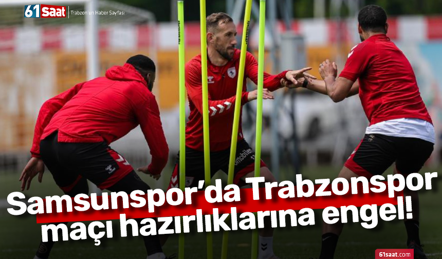 Samsunspor’da Trabzonspor maçı hazırlıklarına engel!