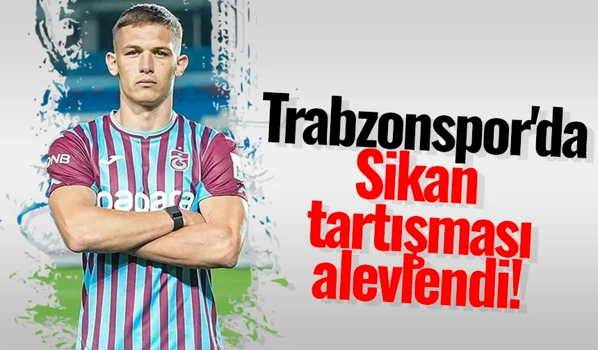 Trabzonspor'da Sikan tartışması alevlendi!