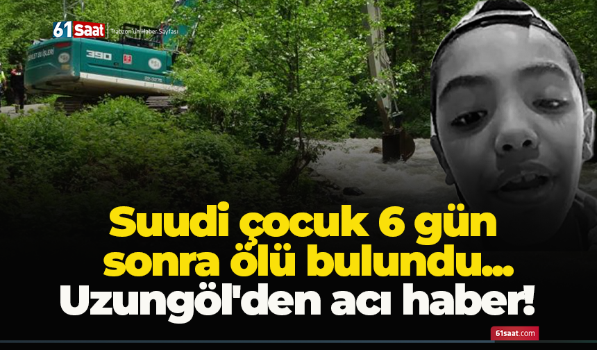 Uzungöl'den acı haber! Suudi çocuk 6 gün sonra ölü bulundu...