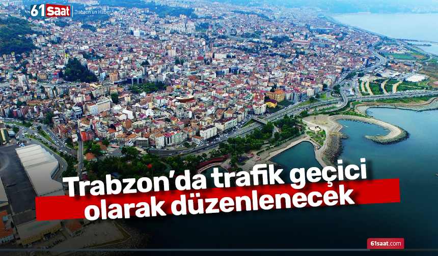 Trabzon’da trafik geçici olarak düzenlenecek