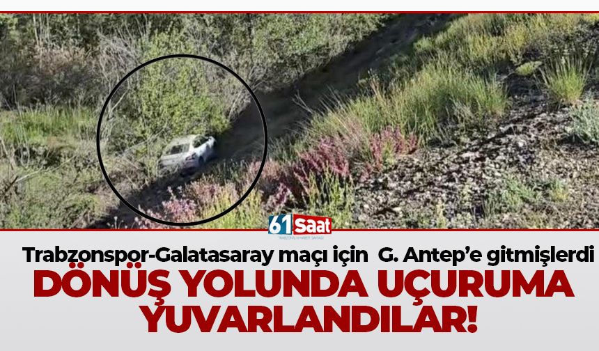 Trabzonspor maçına gitmişlerdi! Dönüş yolunda uçuruma yuvarlandılar