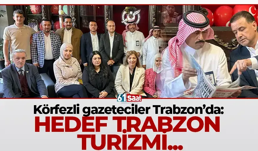 Körfezli gazeteciler Trabzon’da: Hedef turizmde yeni iş birlikleri