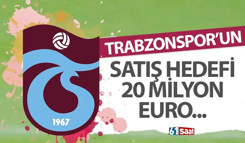 Trabzonspor'un satış hedefi 20 milyon euro!