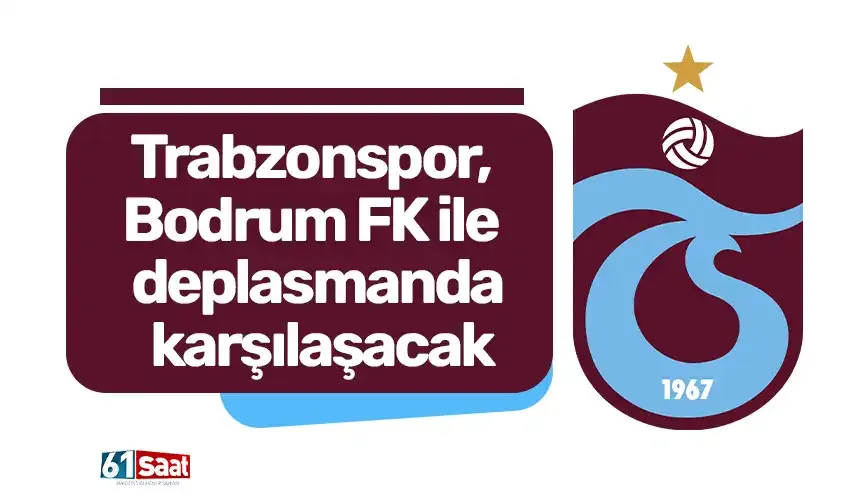Trabzonspor, Bodrum FK ile deplasmanda karşılaşacak