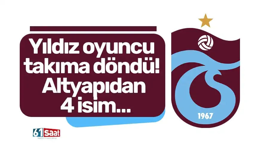 Yıldız oyuncu takıma döndü! Altyapıdan 4 isim…
