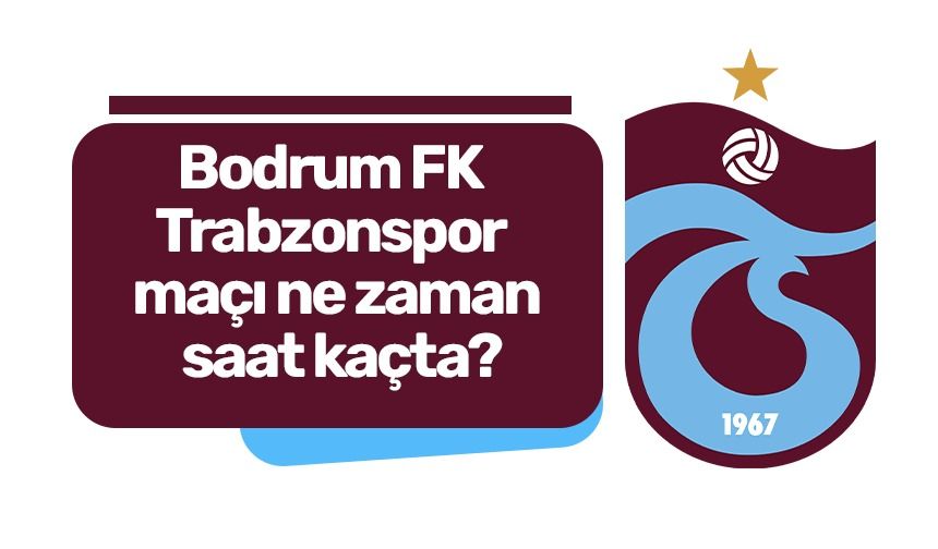Bodrum FK - Trabzonspor maçı ne zaman saat kaçta?