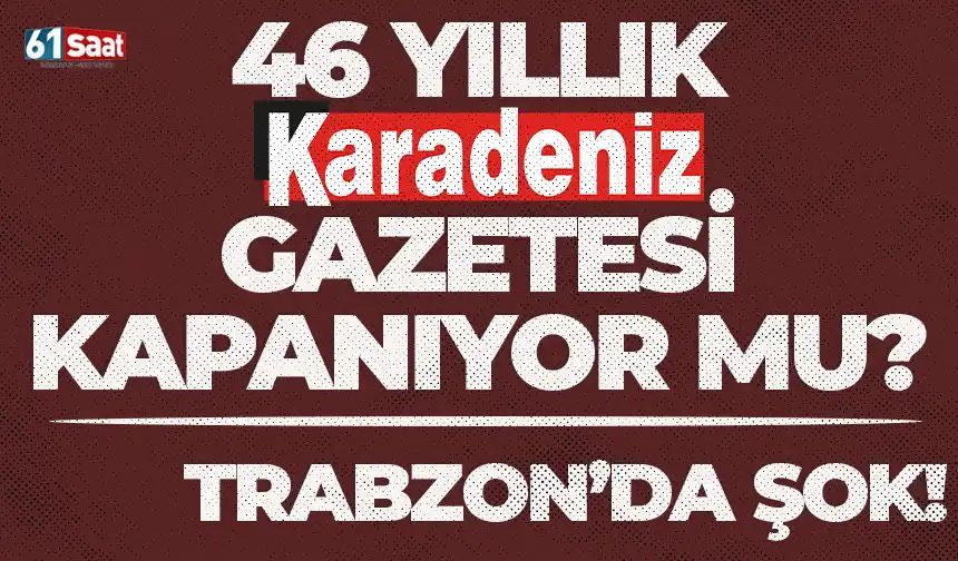 Trabzon'da şok! 46 yıllık Karadeniz Gazetesi kapatıyor...