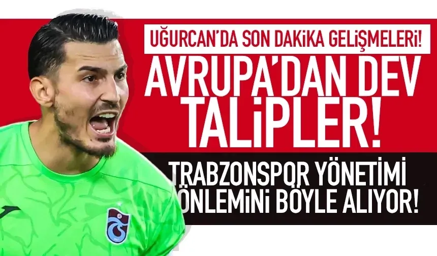 Uğurcan Çakır ile ilgili flaş gelişme! Sözleşmesi yenileniyor, Avrupa'dan 3 takım...