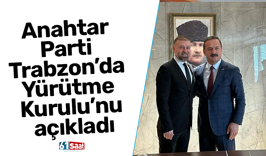 Anahtar Parti Trabzon’da Yürütme Kurulu’nu açıkladı