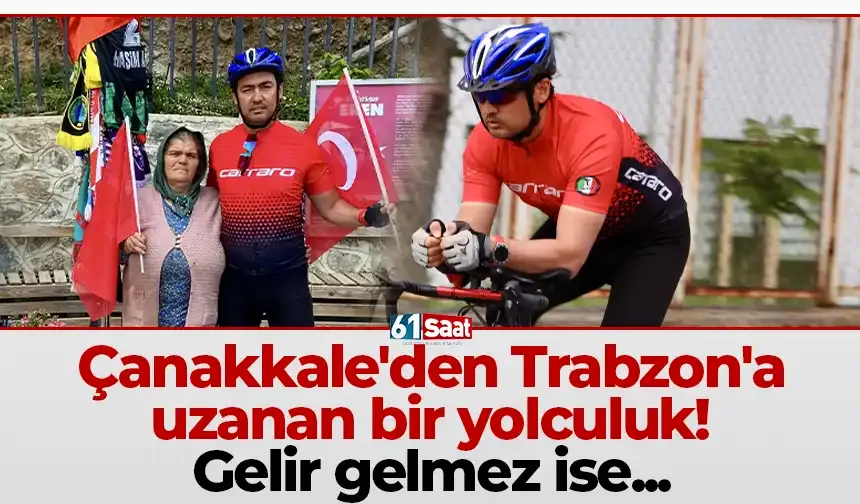Çanakkale'den Trabzon'a uzanan bir yolculuk! Gelir gelmez ise...