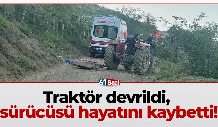 Traktör devrildi, sürücüsü hayatını kaybetti!