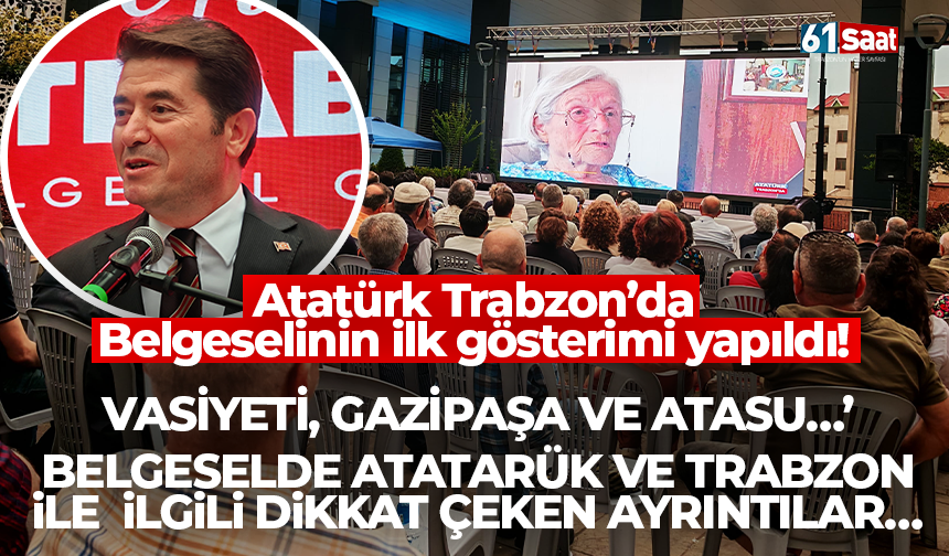Atatürk Trabzon’da Belgeselinin ilk gösterimi yapıldı! Atatürk ve Trabzon ile ilgili dikkat çeken ayrıntılar…