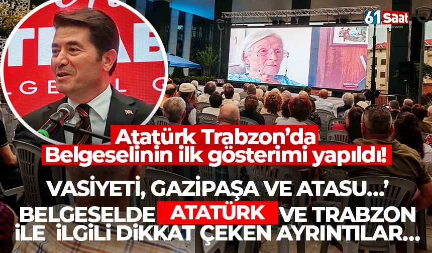 Atatürk Trabzon’da Belgeselinin ilk gösterimi yapıldı! Atatürk ve Trabzon ile ilgili dikkat çeken ayrıntılar…