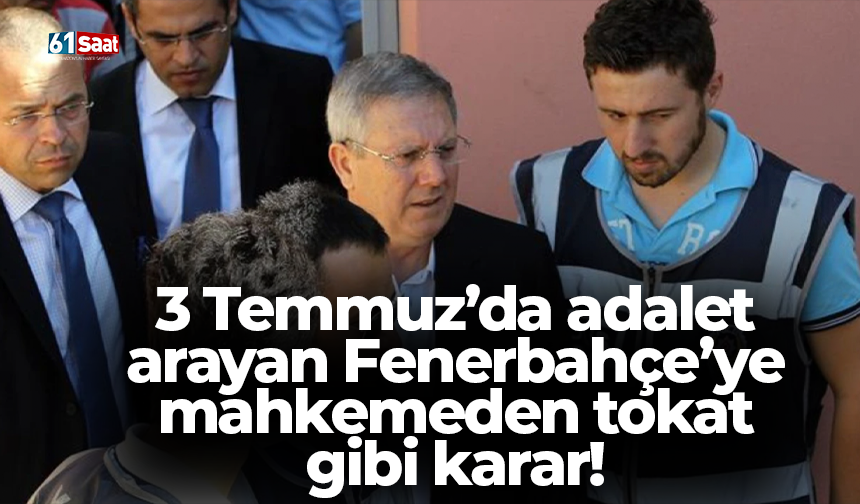 3 Temmuz’da adalet arayan Fenerbahçe’ye mahkemeden tokat gibi karar!