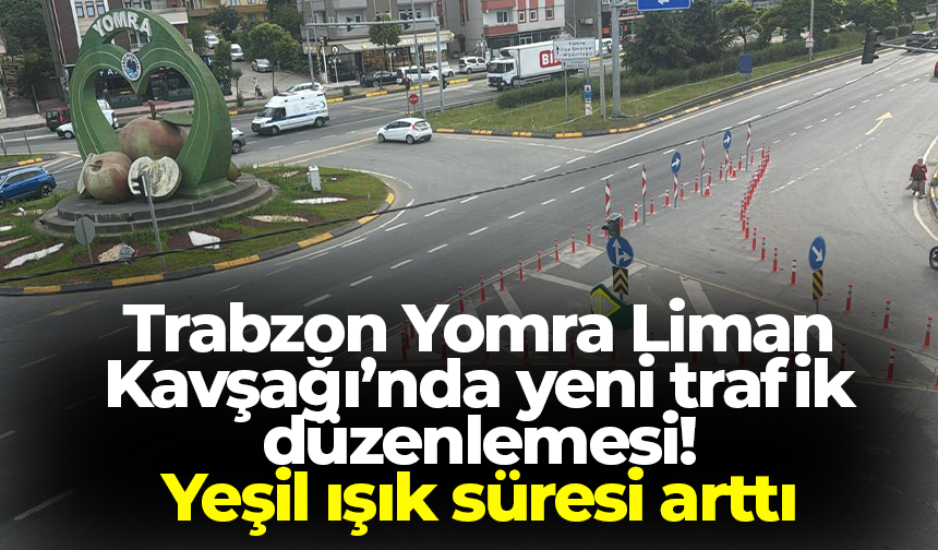 Trabzon Yomra Liman Kavşağı’nda yeni trafik düzenlemesi!  Yeşil ışık süresi arttı